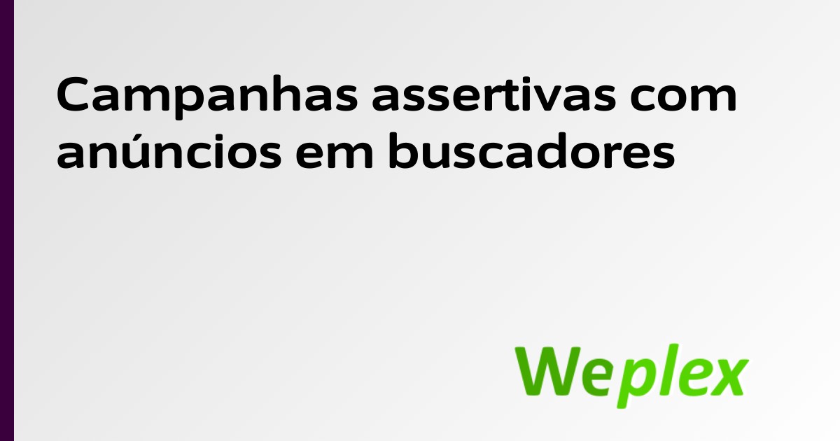 Campanhas assertivas com anúncios em buscadores