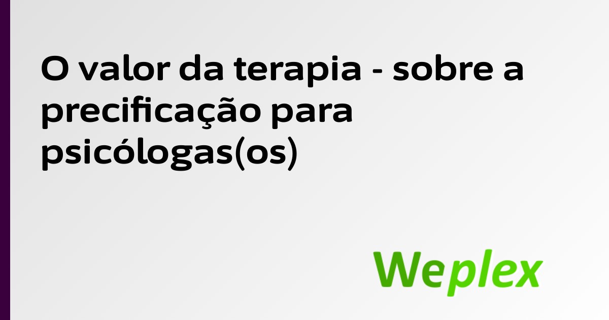 O valor da terapia - sobre a precificação para psicólogas(os)