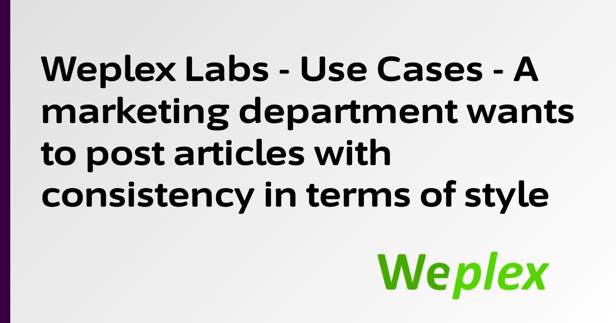 Weplex Labs - Use Cases - A marketing department wants to post articles with consistency in terms of style