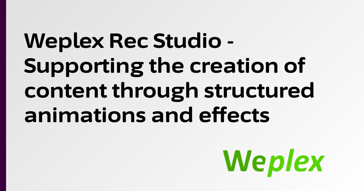 Weplex Rec Studio - Supporting the creation of content through structured animations and effects