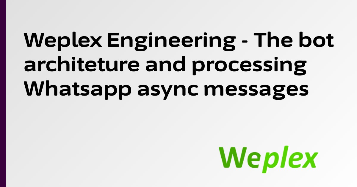Weplex Engineering - The bot architeture and processing Whatsapp  async messages